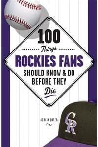 100 Things Rockies Fans Should Know & Do Before They Die