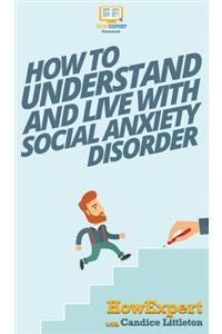 How To Understand and Live With Social Anxiety Disorder