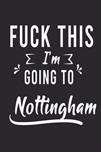 FUCK THIS I'M GOING TO Nottingham