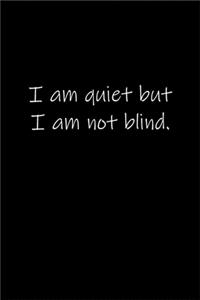 I am quiet but I am not blind.