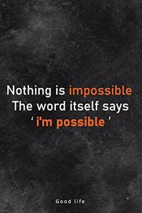 Nothing is impossible the word itself says 'I'm possible'