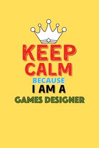 Keep Calm Because I Am A Games Designer - Funny Games Designer Notebook And Journal Gift