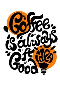 Coffe Is Always A Good Idea