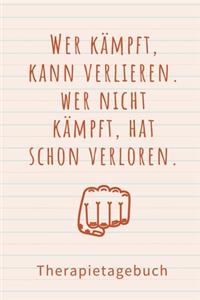 Wer Kämpft, Kann Verlieren. Wer Nicht Kämpft, Hat Schon Verloren . Therapietagebuch