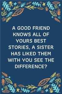 A Good Friend Knows All Of Yours Best Stories, A Sister Has Liked Them With You See The Difference