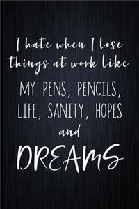 I Hate When I Lose Things At Work Like My Pens, Pencils, Life, Sanity, Hopes And Dreams