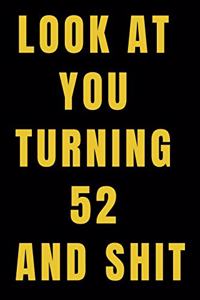 Look At You Turning 52 and Shit NoteBook Birthday Gift For Women/Men/Boss/Coworkers/Colleagues/Students/Friends.
