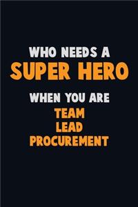 Who Need A SUPER HERO, When You Are Team Lead Procurement