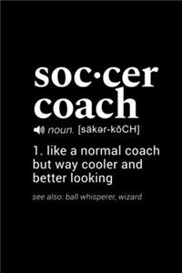 Soccer Coach (noun. [saker-koch]) 1. like a normal coach but way cooler and better looking