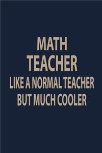Math teacher like a normal teacher but much cooler