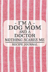 I'm a Dog Mom and a Doctor Nothing Scares Me Recipe Journal