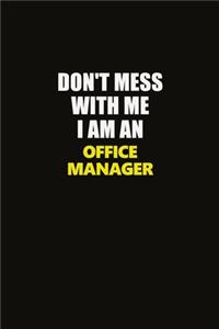 Don't Mess With Me I Am An Office Manager