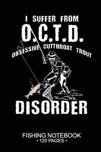 I Suffer From O.C.T.D. Obsessive Cutthroat Trout Disorder Fishing Notebook 120 Pages