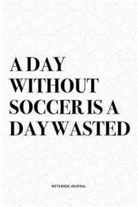 A Day Without Soccer Is A Day Wasted