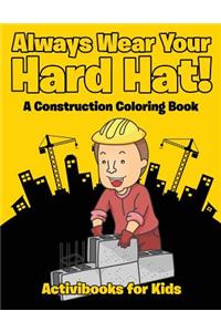 Always Wear Your Hard Hat! A Construction Coloring Book