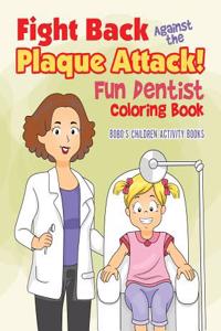 Fight Back Against the Plaque Attack! Fun Dentist Coloring Book