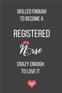 Skilled Enough to Become a Registered Nurse Crazy Enough to Love It