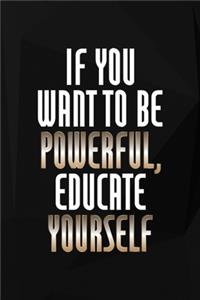 If You Want To Be Powerful, Educate Yourself