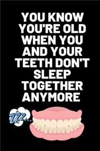 You Know You're Old When You and Your Teeth Don't Sleep Together Anymore