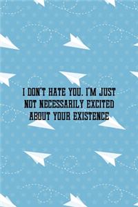 I Don't Hate You. I'm Just Not Necessarily Excited About Your Existence