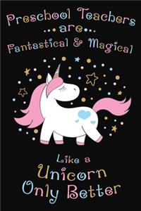 Preschool Teachers Are Fantastical And Magical Like A Unicorn Only Better