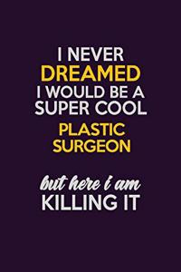 I Never Dreamed I Would Be A Super cool Plastic surgeon But Here I Am Killing It