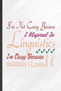 I'm Not Crazy Because I Majored in Linguistics I'm Crazy Because I Loved It