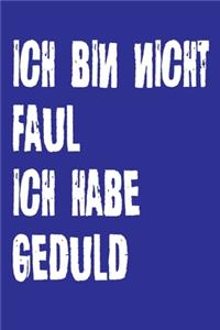 Ich bin nicht Faul Ich habe Geduld