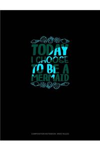 Today I Choose To Be A Mermaid