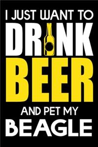 I Just Want To Drink Beer And pet My Beagle