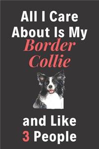 All I Care About Is My Border Collie And Like 3 People - Pet Notebook/Journal