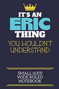 It's An Eric Thing You Wouldn't Understand Small (6x9) Wide Ruled Notebook