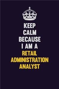 Keep Calm Because I Am A Retail Administration Analyst