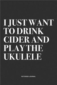 I Just Want To Drink Cider And Play The Ukulele