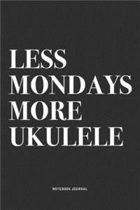 Less Mondays More Ukulele
