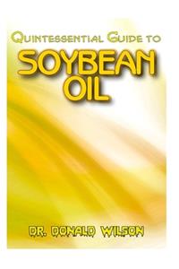 Quintessential Guide To Soybean Oil