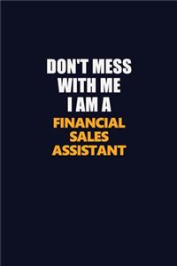 Don't Mess With Me I Am A Financial Sales Assistant