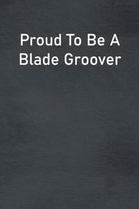 Proud To Be A Blade Groover