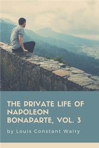 The Private Life Of Napoleon Bonaparte, Vol. 3