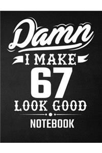 Damn I Make 67 Look Good Notebook