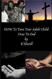 How to Turn Your Adult Child Over to God
