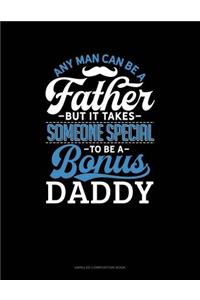 Any Man Can Be a Father But It Takes Someone Special to Be a Bonus Daddy: Unruled Composition Book