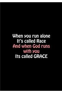 When you run alone it's called Race And when God runs with you It's called Grace