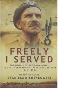 Freely I Served: The Memoir of the Commander, 1st Polish Independent Parachute Brigade 1941 - 1944