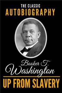 Up from Slavery - The Classic Autobiography of Booker T. Washington