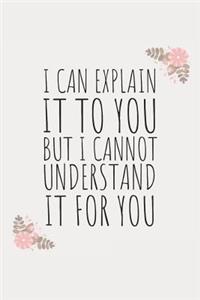 I Can Explain It to You, But I Cannot Understand It for You