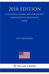 Civil Procedures (Us National Oceanic and Atmospheric Administration Regulation) (Noaa) (2018 Edition)