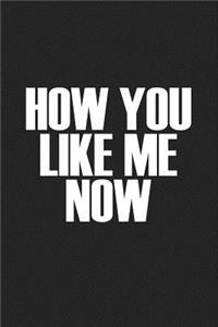 How You Like Me Now