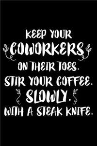 Keep Your Coworkers on Their Toes. Stir Your Coffee, Slowly, with a Steak Knife.: 6x9 Notebook, Ruled, Sarcastic, Funny Office Journal, Work Humor for Desk, Notebook for Meetings, to Do List Planner for Bosses, Managers, Superviso