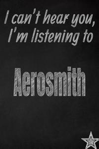 I Can't Hear You, I'm Listening to Aerosmith Creative Writing Lined Journal